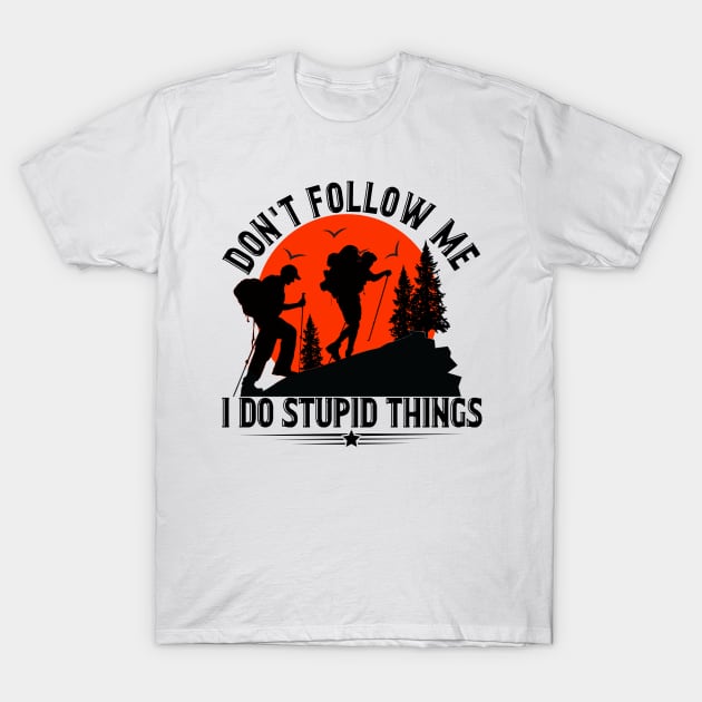 Don_t Follow Me I Do Stupid Things Hiking T-Shirt by Terryeare